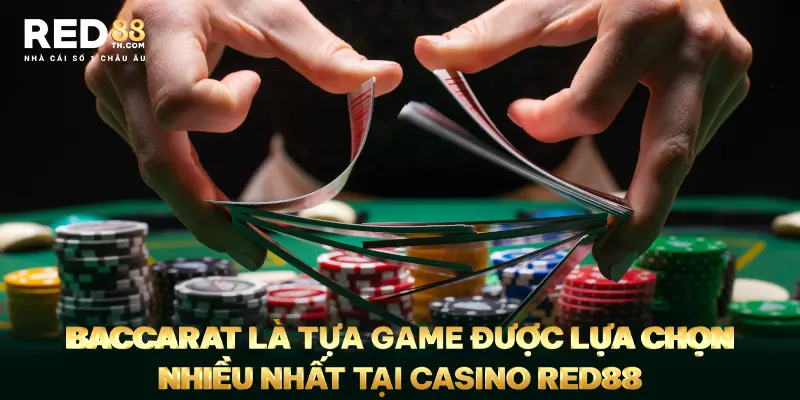 Baccarat là tựa game được lựa chọn nhiều nhất tại casino Red88