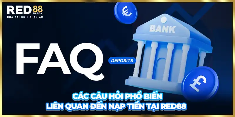 Các câu hỏi phổ biến liên quan đến nạp tiền Red88