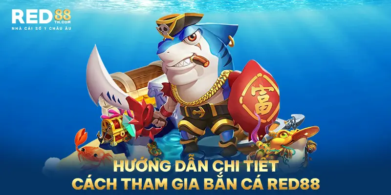 Hướng dẫn chi tiết cách tham gia sảnh bắn cá Red88