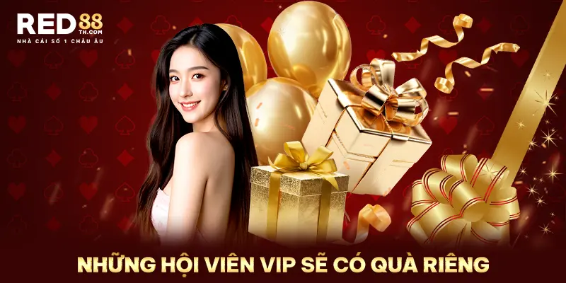 Các thành viên VIP sẽ có quà dành riêng